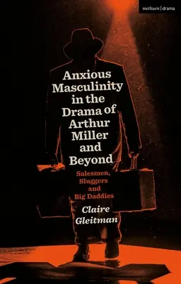 Úzkostlivá mužskosť v dráme Arthura Millera a nielen v nej: Predavači, bitkári a veľkí otcovia - Anxious Masculinity in the Drama of Arthur Miller and Beyond: Salesmen, Sluggers, and Big Daddies