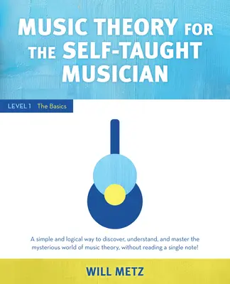 Hudobná teória pre samoukov: Úroveň 1: Základy - Music Theory for the Self-Taught Musician: Level 1: The Basics