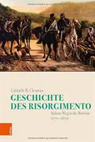 Geschichte Des Risorgimento: (1770-1870) - Geschichte Des Risorgimento: Italiens Weg in Die Moderne (1770-1870)