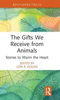 Dary, ktoré dostávame od zvierat: Príbehy, ktoré zahrejú pri srdci - The Gifts We Receive from Animals: Stories to Warm the Heart