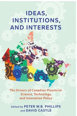 Myšlienky, inštitúcie a záujmy: Hnacie sily kanadskej provinčnej politiky v oblasti vedy, technológií a inovácií - Ideas, Institutions, and Interests: The Drivers of Canadian Provincial Science, Technology, and Innovation Policy
