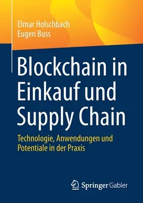 Blockchain in Einkauf Und Supply Chain (Blockchain v dodávateľskom reťazci): Blockchain: technológie, využitie a potenciál v praxi (Technologie, Anwendungen Und Potentiale in Der Praxis) - Blockchain in Einkauf Und Supply Chain: Technologie, Anwendungen Und Potentiale in Der Praxis