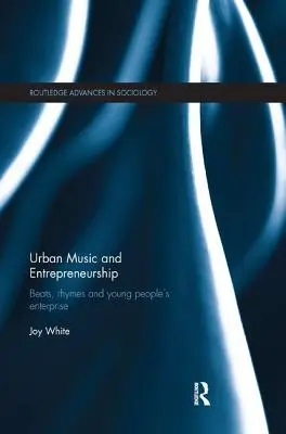 Mestská hudba a podnikanie: Podnikanie mladých ľudí v mestských komunitách: Beats, Rhymes and Young People's Enterprise - Urban Music and Entrepreneurship: Beats, Rhymes and Young People's Enterprise