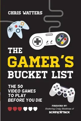The Gamer's Bucket List (Hráčsky zoznam): 50 videohier, ktoré si musíte zahrať, než zomriete - The Gamer's Bucket List: The 50 Video Games to Play Before You Die
