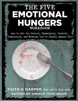 Pracovná kniha Päť emocionálnych hladov: Ako získať úľavu, vyrovnanosť, kontrolu, spojenie a zmysel, po ktorých naozaj túžite - The Five Emotional Hungers Workbook: How to Get the Relief, Equanimity, Control, Connection, and Meaning You're Really Hungry for