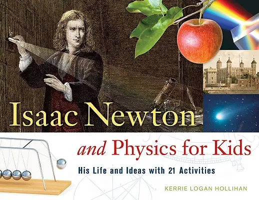 Isaac Newton a fyzika pre deti: jeho život a myšlienky s 21 aktivitami zväzok 30 - Isaac Newton and Physics for Kids: His Life and Ideas with 21 Activitiesvolume 30