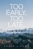 Príliš skoro, príliš neskoro, čo teraz? - Too Early, Too Late, Now What?
