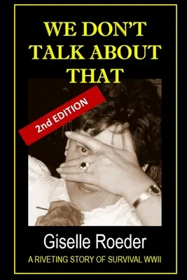 O tom sa nehovorí: Strhujúci príbeh o prežití druhej svetovej vojny - We Don't Talk About That: A Riveting Story of Survival WWII