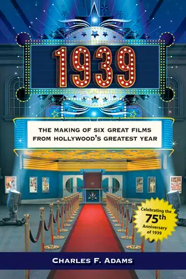1939: Nakrúcanie šiestich veľkých filmov z najväčšieho hollywoodskeho roka - 1939: The Making of Six Great Films from Hollywoodas Greatest Year