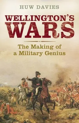 Wellingtonove vojny: Stvorenie vojenského génia - Wellington's Wars: The Making of a Military Genius