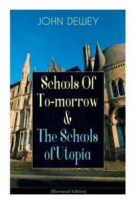 Školy zajtrajška & Školy utópie (ilustrované vydanie): Prípad inkluzívneho vzdelávania od renomovaného filozofa, psychológa a pedagóga - Schools Of To-morrow & The Schools of Utopia (Illustrated Edition): A Case for Inclusive Education from the Renowned Philosopher, Psychologist & Educa
