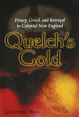 Quelchovo zlato: Billa Goldová: Pirátstvo, chamtivosť a zrada v koloniálnom Novom Anglicku - Quelch's Gold: Piracy, Greed, and Betrayal in Colonial New England