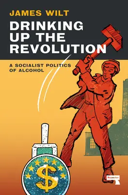 Vypiť revolúciu: Socialistická politika alkoholu - Drinking Up the Revolution: A Socialist Politics of Alcohol