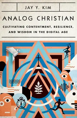 Analogový kresťan: Kultivácia spokojnosti, odolnosti a múdrosti v digitálnom veku - Analog Christian: Cultivating Contentment, Resilience, and Wisdom in the Digital Age