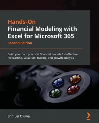 Praktické finančné modelovanie s programom Excel pre Microsoft 365 - druhé vydanie: Vytvorte si vlastné praktické finančné modely na efektívne prognózovanie, oceňovanie - Hands-On Financial Modeling with Excel for Microsoft 365 - Second Edition: Build your own practical financial models for effective forecasting, valuat