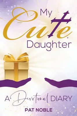 Moja roztomilá dcéra: Moja dcéra: Devocionálny denník - My Cute Daughter: A Devotional Diary
