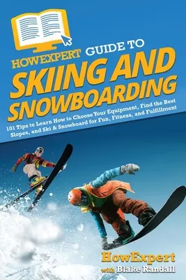 HowExpert Guide to Skiing and Snowboarding (Sprievodca lyžovaním a snowboardingom): Ako si vybrať vybavenie, nájsť najlepšie zjazdovky a lyžovať a snowboardovať pre zábavu, kondíciu - HowExpert Guide to Skiing and Snowboarding: 101 Tips to Learn How to Choose Your Equipment, Find the Best Slopes, and Ski & Snowboard for Fun, Fitness