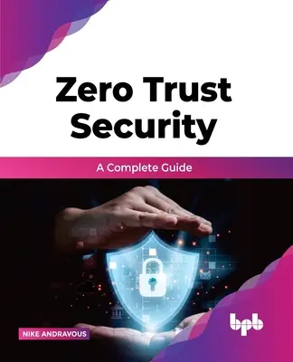 Bezpečnosť nulovej dôvery - kompletný sprievodca - Zero Trust Security - A complete guide