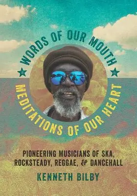 Slová našich úst, meditácie nášho srdca: Pioneering Musicians of Ska, Rocksteady, Reggae, and Dancehall - Words of Our Mouth, Meditations of Our Heart: Pioneering Musicians of Ska, Rocksteady, Reggae, and Dancehall