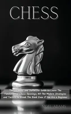 Šachy: Konečný a definitívny sprievodca, ako sa naučiť základné šachové otvorenia, všetky moderné stratégie a taktiky, ktoré vám pomôžu - Chess: The Ultimate and Definitive Guide to Learn The Fundamental Chess Openings, All The Modern Strategies and Tactics to Br