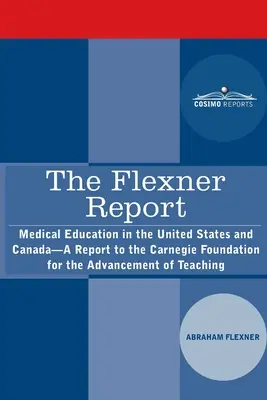 Flexnerova správa: Správa pre Carnegieho nadáciu pre rozvoj výučby: Lekárske vzdelávanie v Spojených štátoch a Kanade - The Flexner Report: Medical Education in the United States and Canada-A Report to the Carnegie Foundation for the Advancement of Teaching