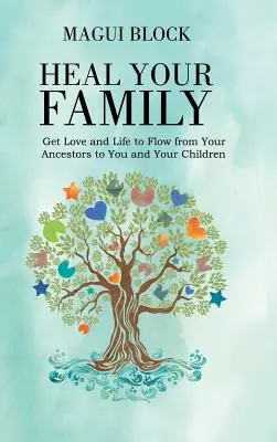 Uzdrav svoju rodinu: Nechajte lásku a život prúdiť od vašich predkov k vám a vašim deťom - Heal Your Family: Get Love and Life to Flow from Your Ancestors to You and Your Children
