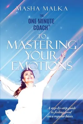 Minútový kouč na zvládnutie vašich emócií: Sprievodca krok za krokom, ako sa pravidelne cítiť šťastne - The One Minute Coach to Mastering Your Emotions: A step-by-step guide to feeling happy on a regular basis