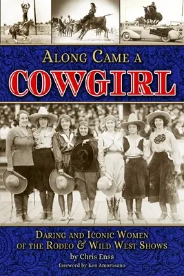 Prišla kovbojka: Vydajte sa na cestu: Odvážne a ikonické ženy z ródea a šou Divokého západu - Along Came a Cowgirl: Daring and Iconic Women of Rodeos and Wild West Shows