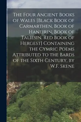 Štyri starobylé knihy Walesu [Čierna kniha Carmarthenu, Kniha Haneirinu, Kniha Taliesinu, Červená kniha Hergestu] Obsahujúce cymrické básne Attrib - The Four Ancient Books of Wales [Black Book of Carmarthen, Book of Haneirin, Book of Taliesin, Red Book of Hergest] Containing the Cymric Poems Attrib