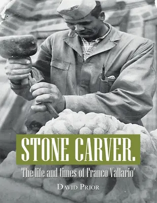 Kamenný rezbár: život a doba Franca Vallaria - Stone Carver. the Life and Times of Franco Vallario'