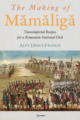 Výroba Mămăligă: Recepty na rumunské národné jedlo: Transimperial Recipes for a Romanian National Dish - The Making of Mămăligă: Transimperial Recipes for a Romanian National Dish