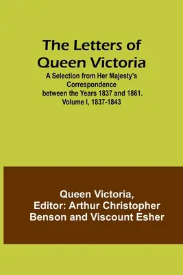 Listy kráľovnej Viktórie: A Selection from Her Majesty's Correspondence between the Years 1837 and 1861. I. zväzok, 1837-1843 - The Letters of Queen Victoria: A Selection from Her Majesty's Correspondence between the Years 1837 and 1861. Volume I, 1837-1843