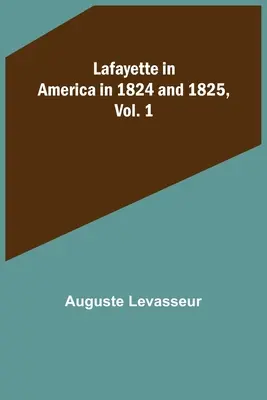 Lafayette v Amerike v rokoch 1824 a 1825, zv. 1 - Lafayette in America in 1824 and 1825, Vol. 1