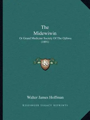 Midewiwin: (1891) - The Midewiwin: Or Grand Medicine Society Of The Ojibwa (1891)