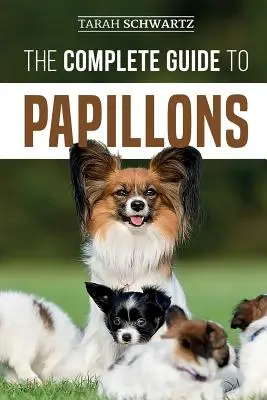 Kompletný sprievodca papillonmi: Výber, kŕmenie, výcvik, cvičenie a láska k novému papillonovi - The Complete Guide to Papillons: Choosing, Feeding, Training, Exercising, and Loving your new Papillon Dog