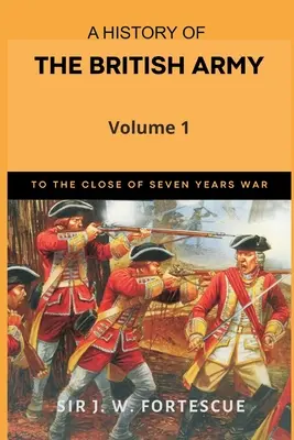 Dejiny britskej armády, zv. 1: prvá časť - koniec sedemročnej vojny - A History of the British Army, Vol. 1: First Part-to The Close of The Seven Years' War