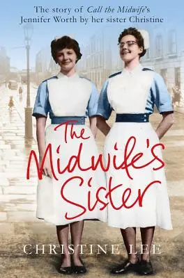 Sestra pôrodnej asistentky: Príbeh Jennifer Worthovej zo seriálu Call The Midwife jej sestry Christine - The Midwife's Sister: The Story of Call The Midwife's Jennifer Worth by her sister Christine