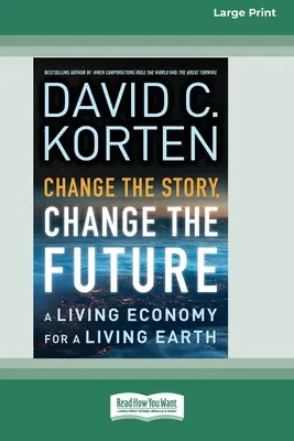 Zmeniť príbeh, zmeniť budúcnosť: Živá ekonomika pre živú Zem [16 Pt Large Print Edition] - Change the Story, Change the Future: A Living Economy for a Living Earth [16 Pt Large Print Edition]