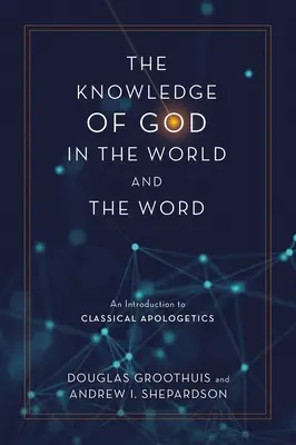 Poznanie Boha vo svete a v Slove: Úvod do klasickej apologetiky - The Knowledge of God in the World and the Word: An Introduction to Classical Apologetics
