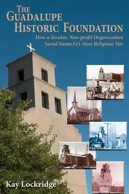 Historická nadácia Guadalupe: Ako sekulárna nezisková organizácia zachránila najnáboženskejšiu pamiatku v Santa Fe - The Guadalupe Historic Foundation: How a Secular, Non-profit Organization Saved Santa Fe's Most Religious Site