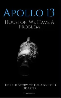 Apollo 13: Houston, máme problém: Pravdivý príbeh katastrofy Apolla 13 - Apollo 13: Houston We Have A Problem: The True Story of the Apollo 13 Disaster
