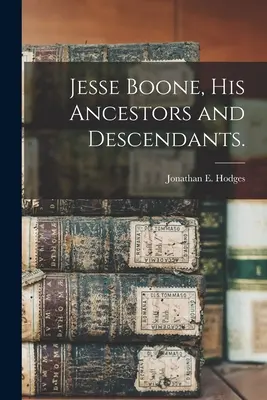 Jesse Boone, jeho predkovia a potomkovia. - Jesse Boone, His Ancestors and Descendants.