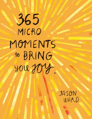 365 mikromomentov, ktoré vám prinesú radosť - 365 Micro-Moments to Bring You Joy