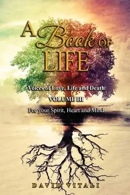 Kniha života: Hlasy lásky, života a smrti III. diel Pre tvojho ducha, srdce a myseľ - A Book of Life: Voices of Love, Life and Death Volume III For your Spirit, Heart and Mind