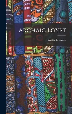 Archaický Egypt (Emery Walter B. (Walter Bryan) 1903-) - Archaic Egypt (Emery Walter B. (Walter Bryan) 1903-)