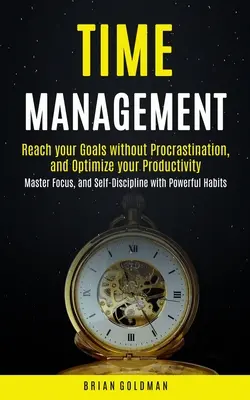 Time management: Dosiahnite svoje ciele bez prokrastinácie a optimalizujte svoju produktivitu (Master Focus, and Self-Discipline with Powerf - Time Management: Reach your Goals without Procrastination and Optimize your Productivity (Master Focus, and Self-Discipline with Powerf