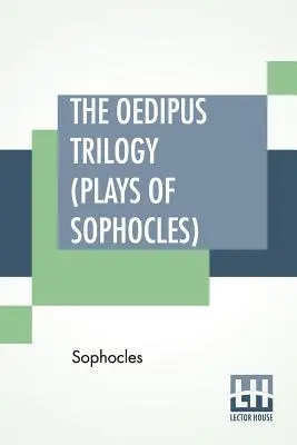 Oidipova trilógia (Sofoklove hry): Oidipus kráľ, Oidipus na Kolóne, Antigona; preklad: Francis Storr - The Oedipus Trilogy (Plays of Sophocles): Oedipus The King, Oedipus At Colonus, Antigone; Translated By Francis Storr