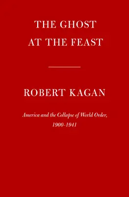 Duch na hostine: Amerika a kolaps svetového poriadku, 1900-1941 - The Ghost at the Feast: America and the Collapse of World Order, 1900-1941