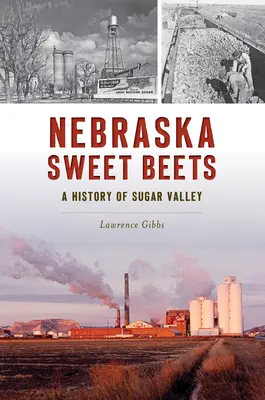 Sladká repa z Nebrasky: Vydanie knihy o cukrovej repe: História Sugar Valley - Nebraska Sweet Beets: A History of Sugar Valley