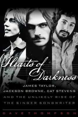 Srdcia z temnoty: James Taylor, Jackson Browne, Cat Stevens a nepravdepodobný vzostup speváka a skladateľa - Hearts of Darkness: James Taylor, Jackson Browne, Cat Stevens and the Unlikely Rise of the Singer-Songwriter